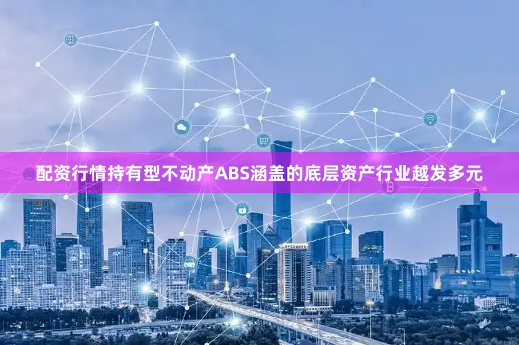 配资行情持有型不动产ABS涵盖的底层资产行业越发多元