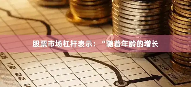 股票市场杠杆表示：“随着年龄的增长